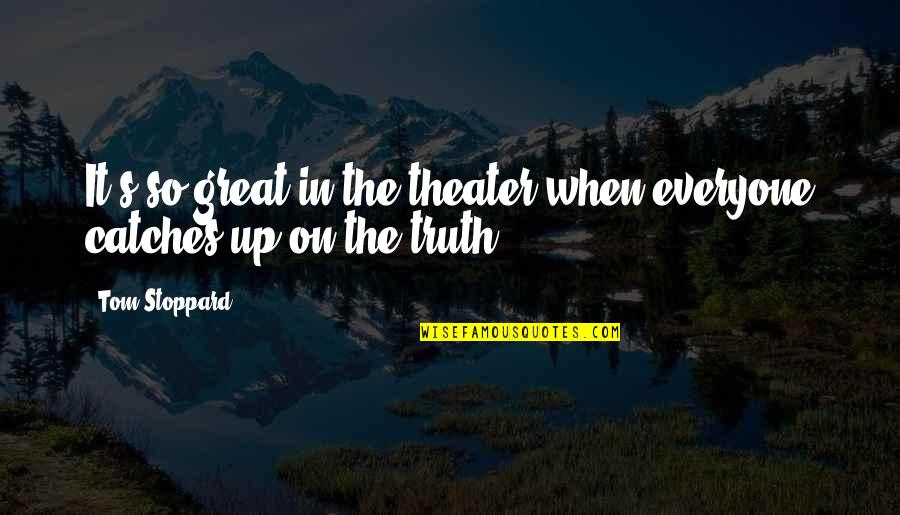 Catches Up Quotes By Tom Stoppard: It's so great in the theater when everyone