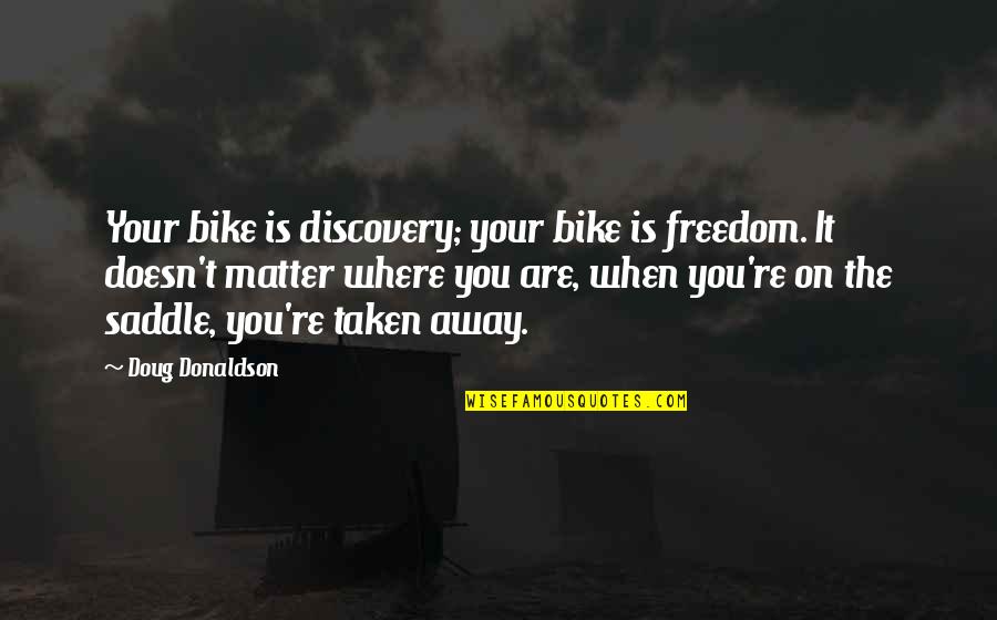 Catches Waterfront Quotes By Doug Donaldson: Your bike is discovery; your bike is freedom.