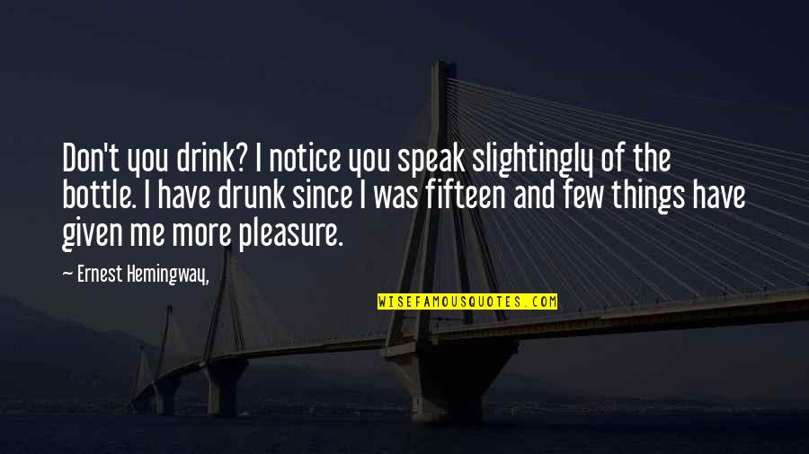 Catchier Quotes By Ernest Hemingway,: Don't you drink? I notice you speak slightingly