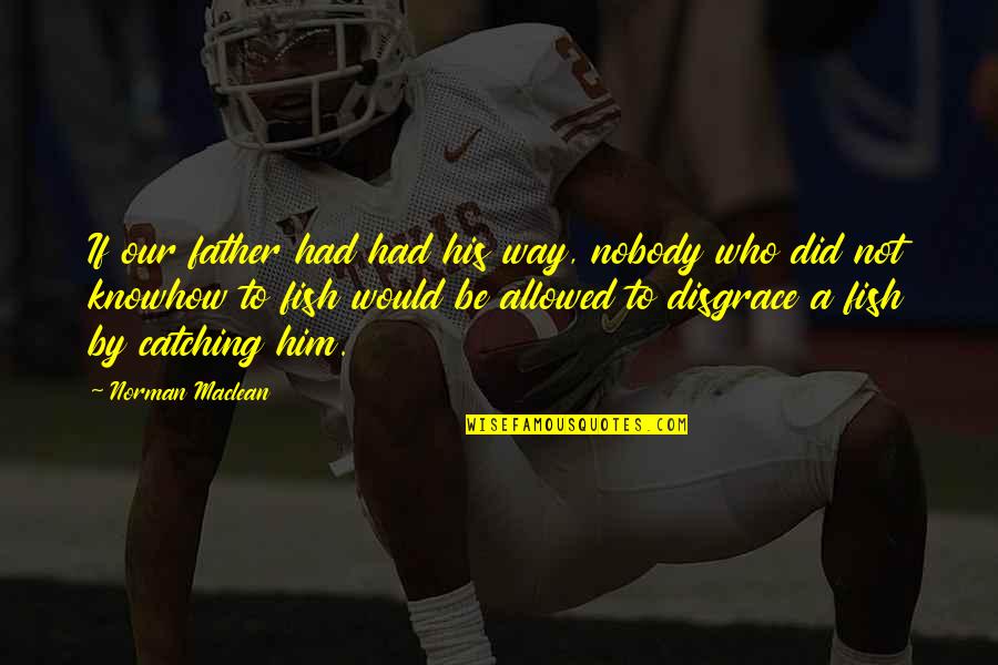 Catching A Fish Quotes By Norman Maclean: If our father had had his way, nobody