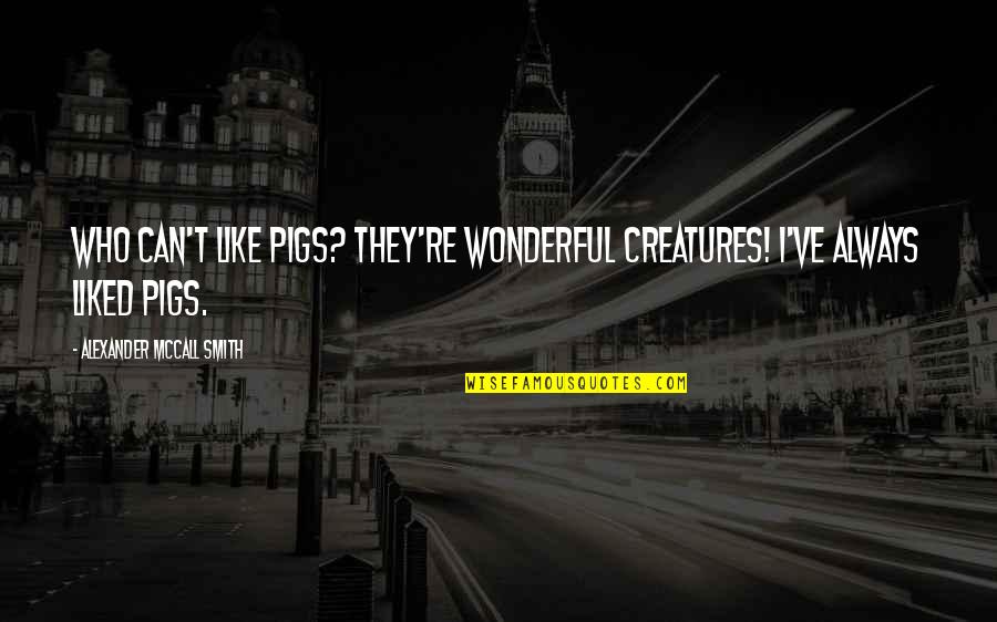 Catching A Thief Quotes By Alexander McCall Smith: Who can't like pigs? They're wonderful creatures! I've