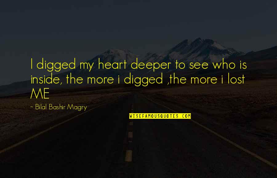 Catching Big Fish Quotes By Bilal Bashir Magry: I digged my heart deeper to see who