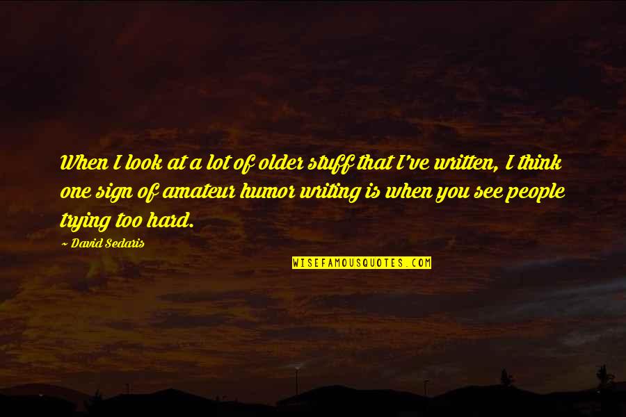 Catching Butterflies Quotes By David Sedaris: When I look at a lot of older