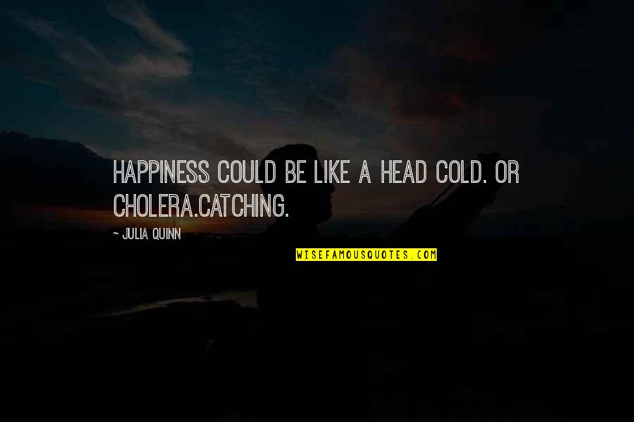 Catching Cold Quotes By Julia Quinn: Happiness could be like a head cold. Or