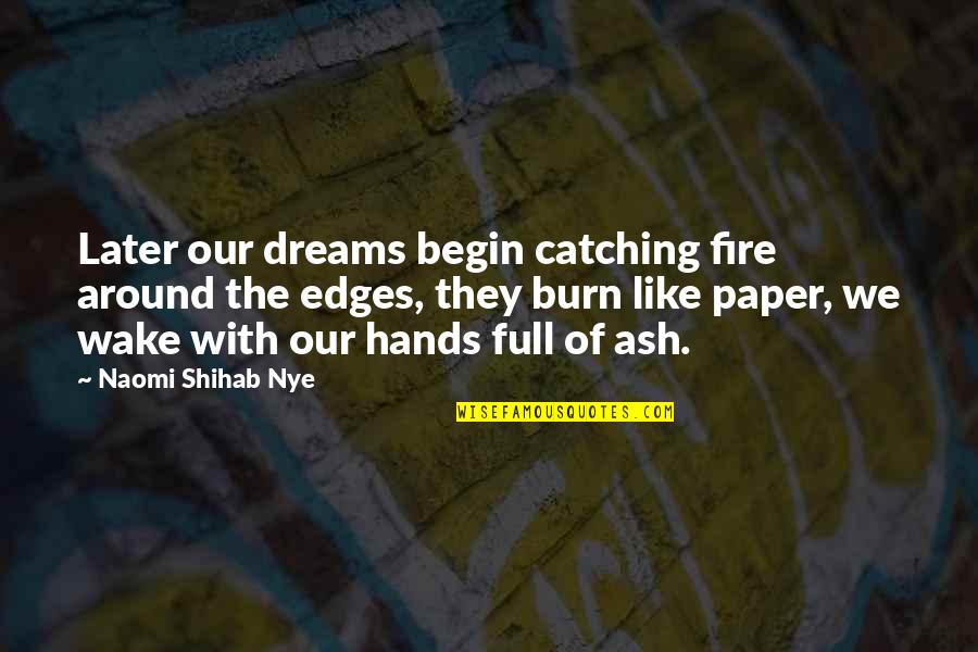 Catching Dreams Quotes By Naomi Shihab Nye: Later our dreams begin catching fire around the Catching Dreams Quotes By Naomi Shihab Nye: Later our dreams begin catching fire around the