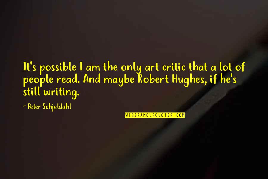 Catching Feelings Again Quotes By Peter Schjeldahl: It's possible I am the only art critic
