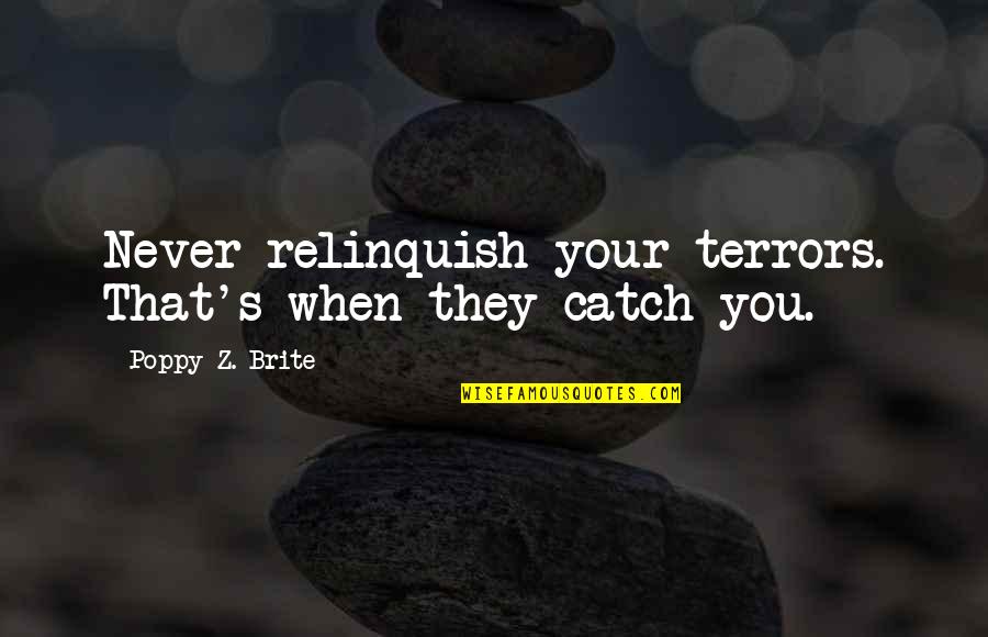 Catching Feelings Again Quotes By Poppy Z. Brite: Never relinquish your terrors. That's when they catch Catching Feelings Again Quotes By Poppy Z. Brite: Never relinquish your terrors. That's when they catch