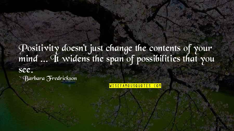 Catching Feelings Fast Quotes By Barbara Fredrickson: Positivity doesn't just change the contents of your Catching Feelings Fast Quotes By Barbara Fredrickson: Positivity doesn't just change the contents of your