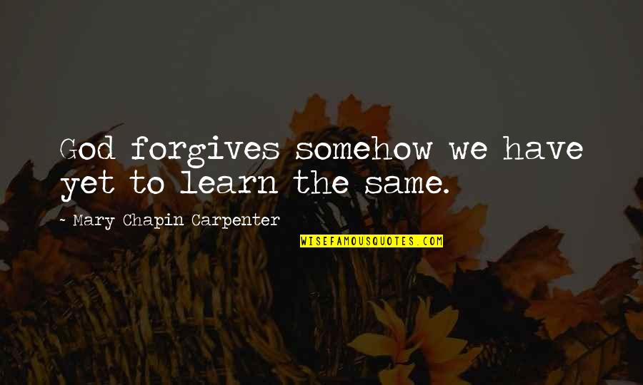 Catching Feelings For Him Quotes By Mary Chapin Carpenter: God forgives somehow we have yet to learn Catching Feelings For Him Quotes By Mary Chapin Carpenter: God forgives somehow we have yet to learn