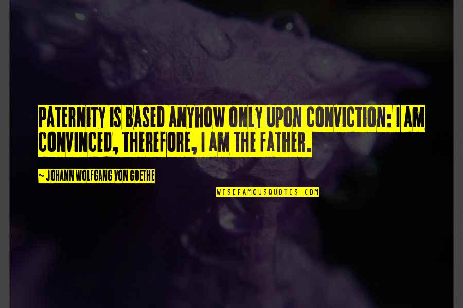 Catching Feelings Tumblr Quotes By Johann Wolfgang Von Goethe: Paternity is based anyhow only upon conviction: I Catching Feelings Tumblr Quotes By Johann Wolfgang Von Goethe: Paternity is based anyhow only upon conviction: I