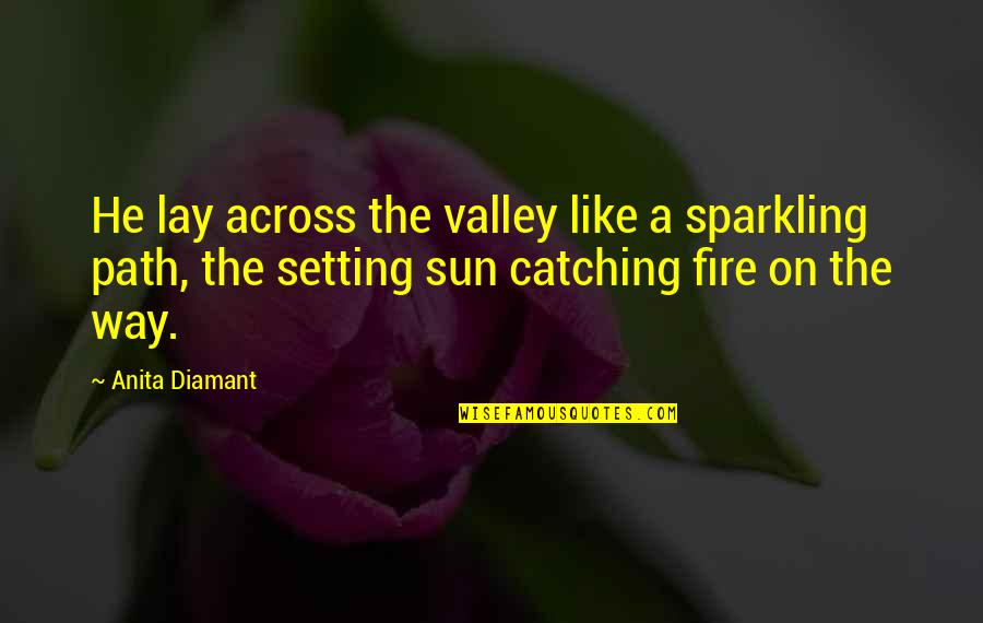 Catching Fire Quotes By Anita Diamant: He lay across the valley like a sparkling Catching Fire Quotes By Anita Diamant: He lay across the valley like a sparkling