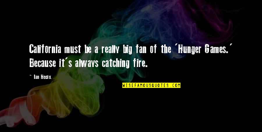 Catching Fire Quotes By Ian Hecox: California must be a really big fan of Catching Fire Quotes By Ian Hecox: California must be a really big fan of
