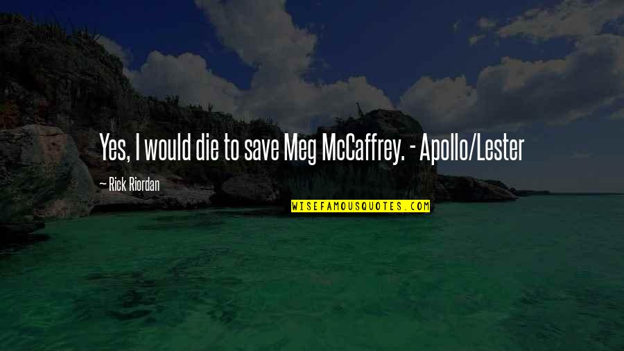 Catching Fire Reaping Quotes By Rick Riordan: Yes, I would die to save Meg McCaffrey.