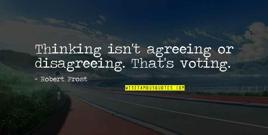 Catching Fire Reaping Quotes By Robert Frost: Thinking isn't agreeing or disagreeing. That's voting.