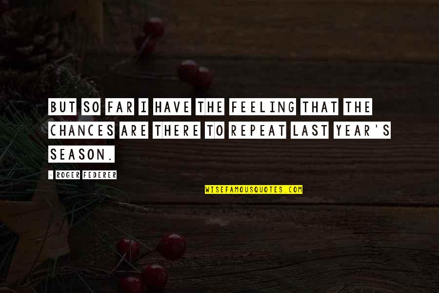 Catching Fire Setting Quotes By Roger Federer: But so far I have the feeling that