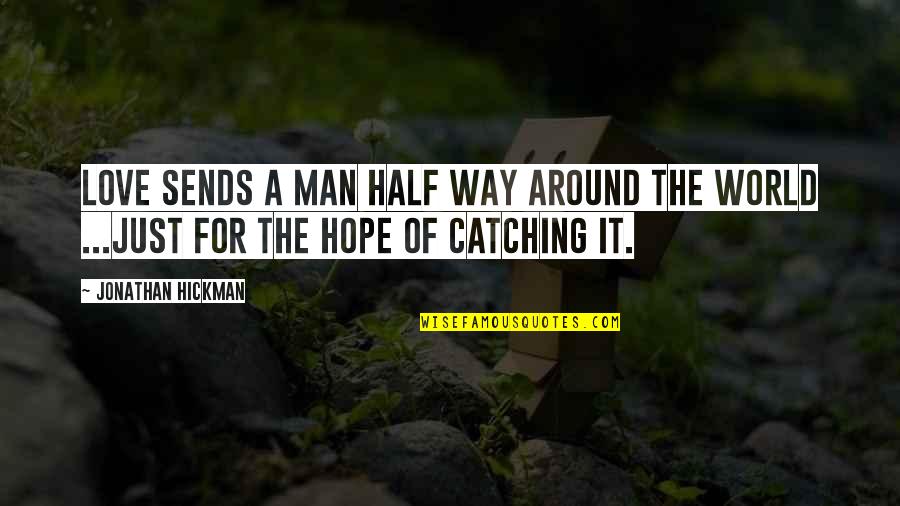 Catching Love Quotes By Jonathan Hickman: Love sends a man half way around the