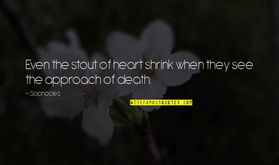 Catching Love Quotes By Sophocles: Even the stout of heart shrink when they