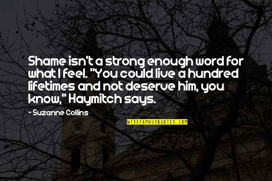 Catching Love Quotes By Suzanne Collins: Shame isn't a strong enough word for what