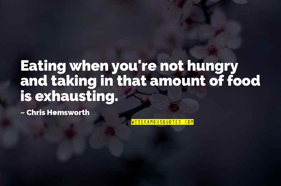 Catching More Flies With Honey Quotes By Chris Hemsworth: Eating when you're not hungry and taking in