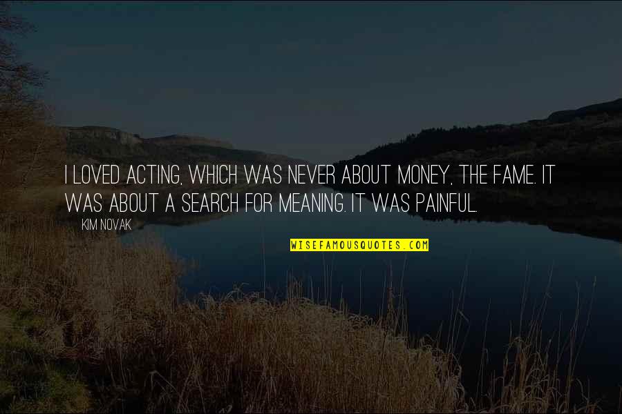 Catching More Flies With Honey Quotes By Kim Novak: I loved acting, which was never about money,