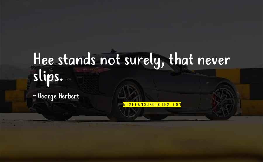 Catching My Drift Quotes By George Herbert: Hee stands not surely, that never slips.