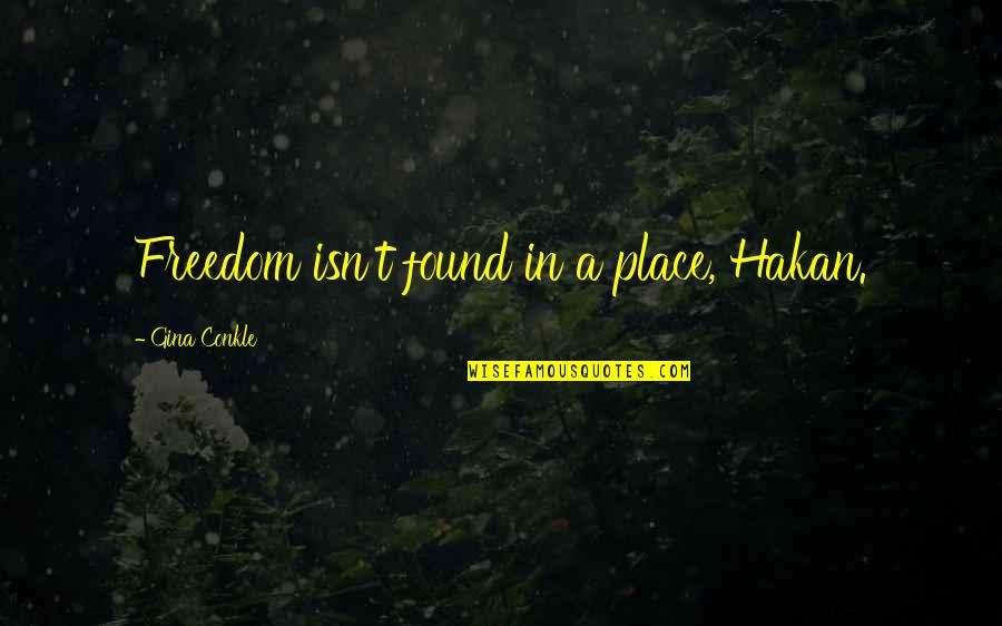 Catching My Drift Quotes By Gina Conkle: Freedom isn't found in a place, Hakan.