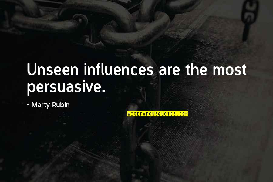 Catching My Drift Quotes By Marty Rubin: Unseen influences are the most persuasive.