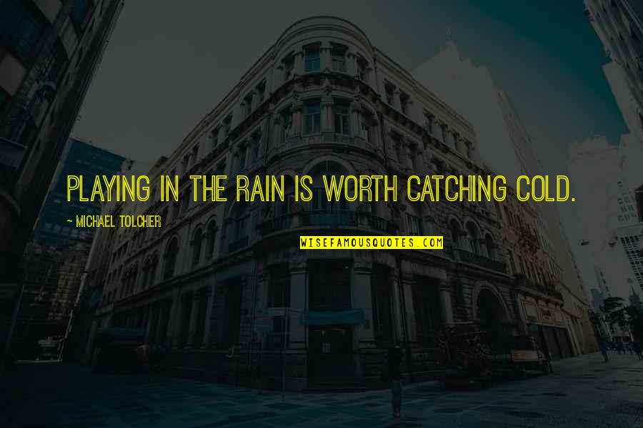 Catching Rain Quotes By Michael Tolcher: Playing in the rain is worth catching cold.