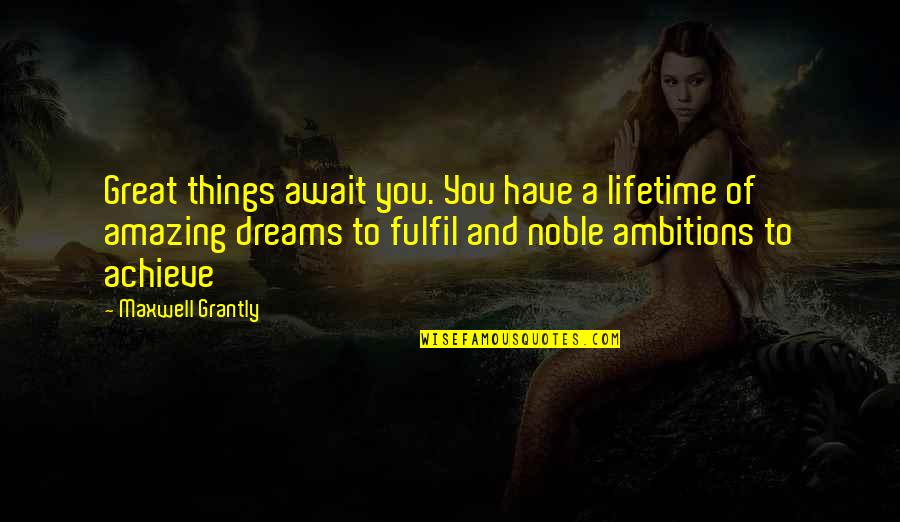 Catching Someone Cheating Quotes By Maxwell Grantly: Great things await you. You have a lifetime