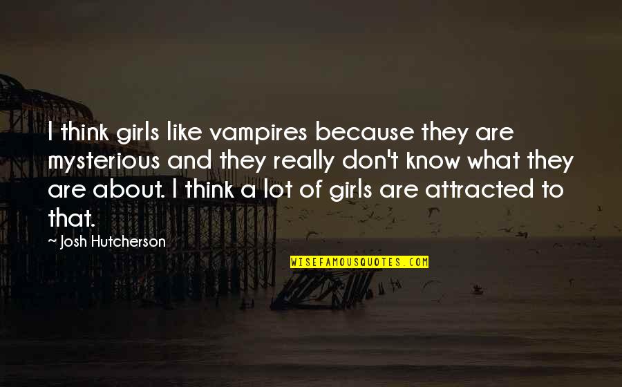 Catching Someone In A Lie Quotes By Josh Hutcherson: I think girls like vampires because they are