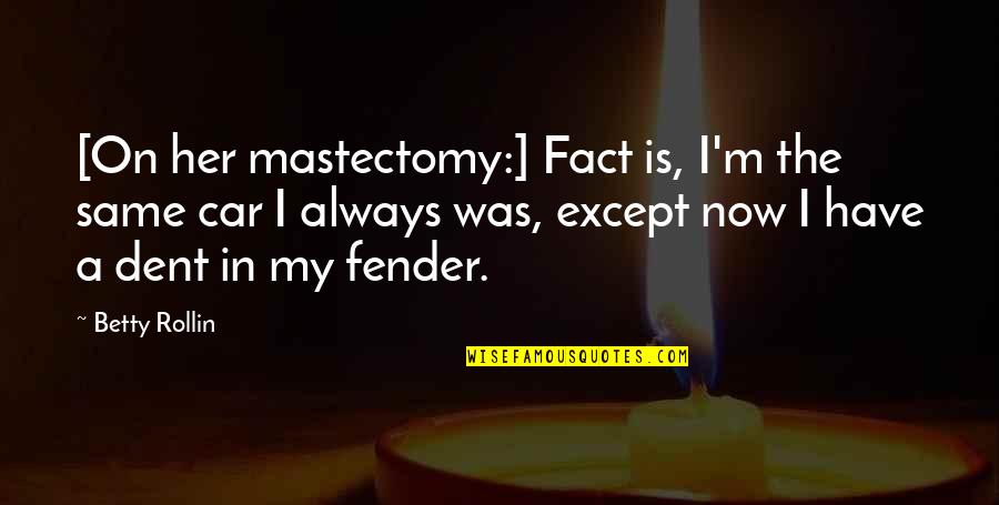 Catching Someone Looking At You Quotes By Betty Rollin: [On her mastectomy:] Fact is, I'm the same