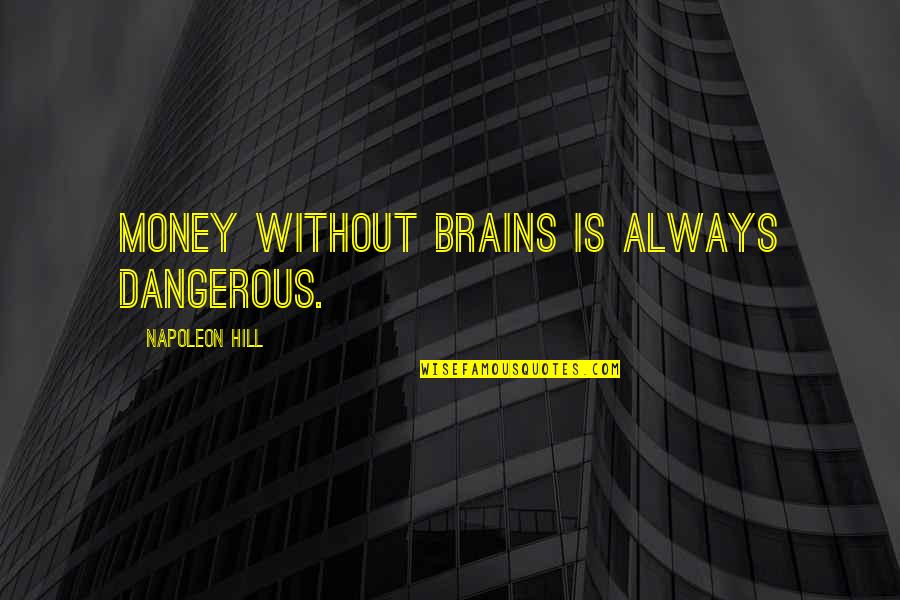 Catching Someone's Attention Quotes By Napoleon Hill: Money without brains is always dangerous.