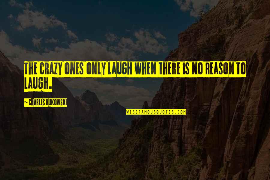 Catching Stars Quotes By Charles Bukowski: The crazy ones only laugh when there is