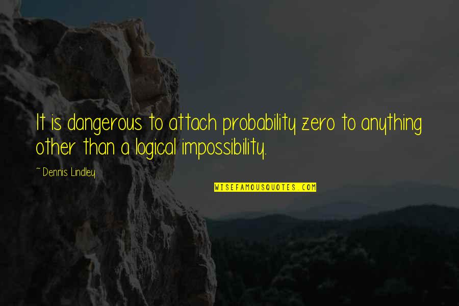 Catching Stars Quotes By Dennis Lindley: It is dangerous to attach probability zero to