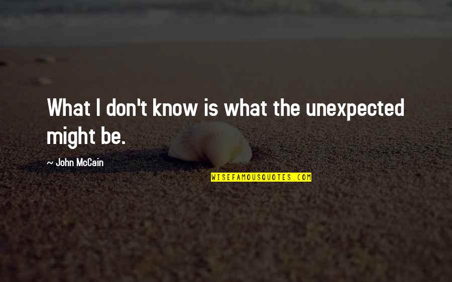 Catching Sun Quotes By John McCain: What I don't know is what the unexpected