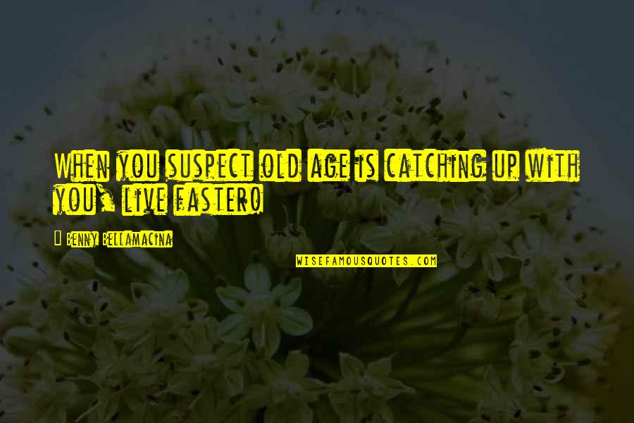 Catching Up In Life Quotes By Benny Bellamacina: When you suspect old age is catching up