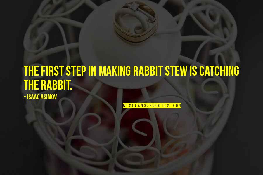 Catching Up In Life Quotes By Isaac Asimov: The first step in making rabbit stew is