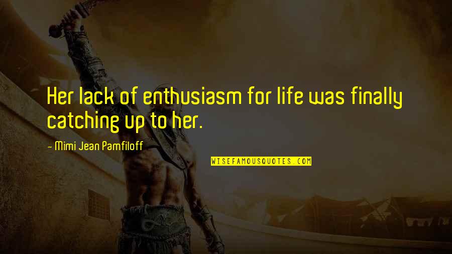 Catching Up In Life Quotes By Mimi Jean Pamfiloff: Her lack of enthusiasm for life was finally