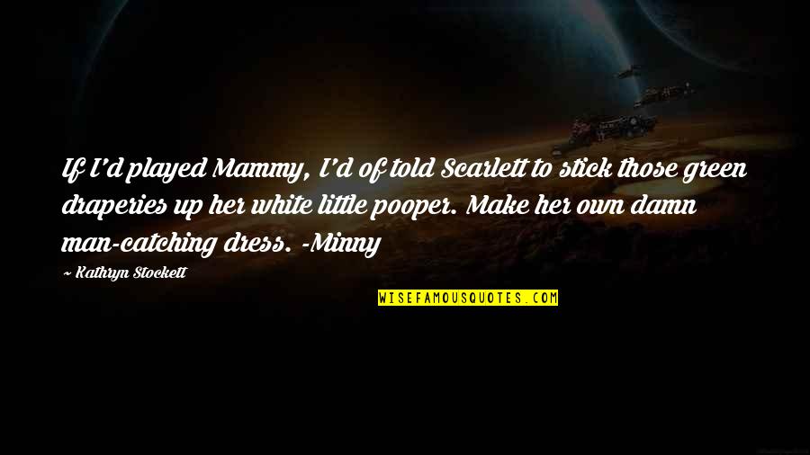 Catching Up Quotes By Kathryn Stockett: If I'd played Mammy, I'd of told Scarlett