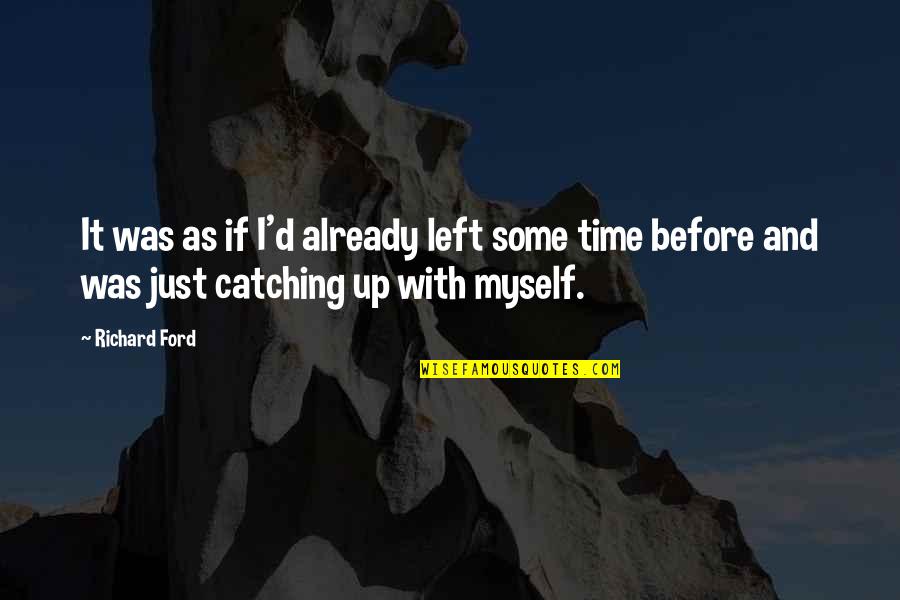 Catching Up Quotes By Richard Ford: It was as if I'd already left some