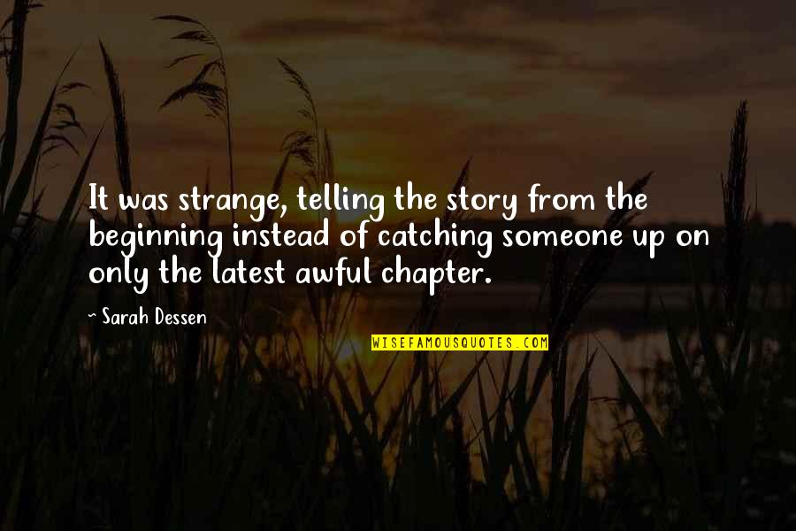 Catching Up Quotes By Sarah Dessen: It was strange, telling the story from the