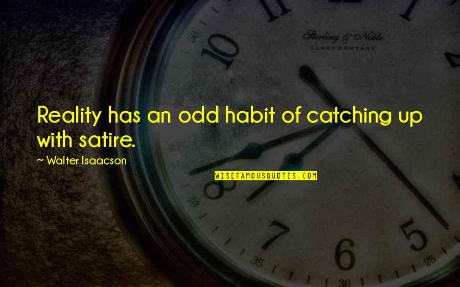 Catching Up Quotes By Walter Isaacson: Reality has an odd habit of catching up