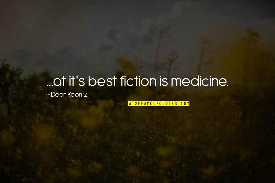 Catching Up With Relatives Quotes By Dean Koontz: ...at it's best fiction is medicine.