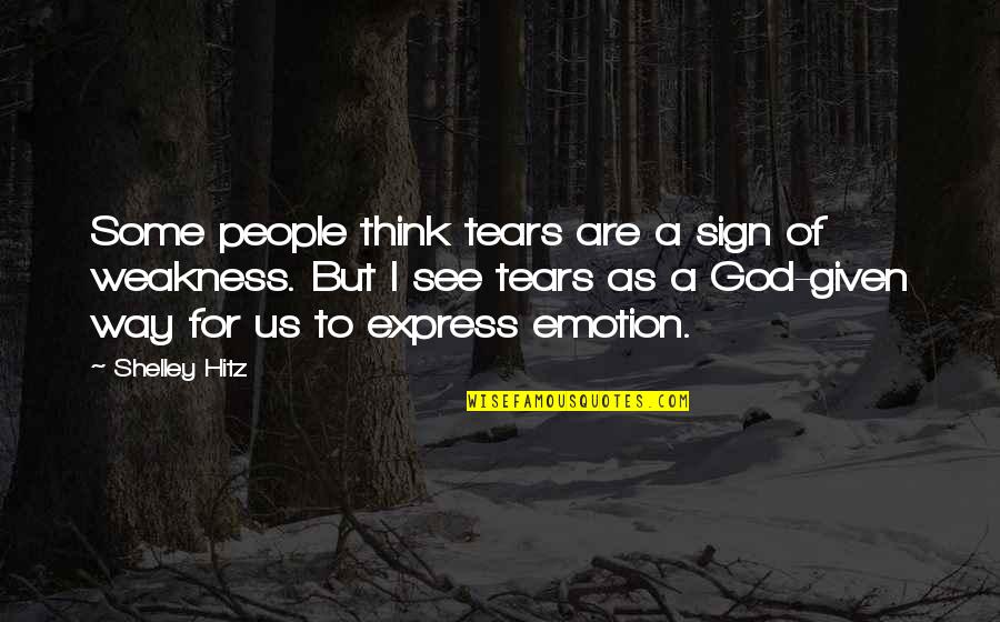 Catching Waves Quotes By Shelley Hitz: Some people think tears are a sign of