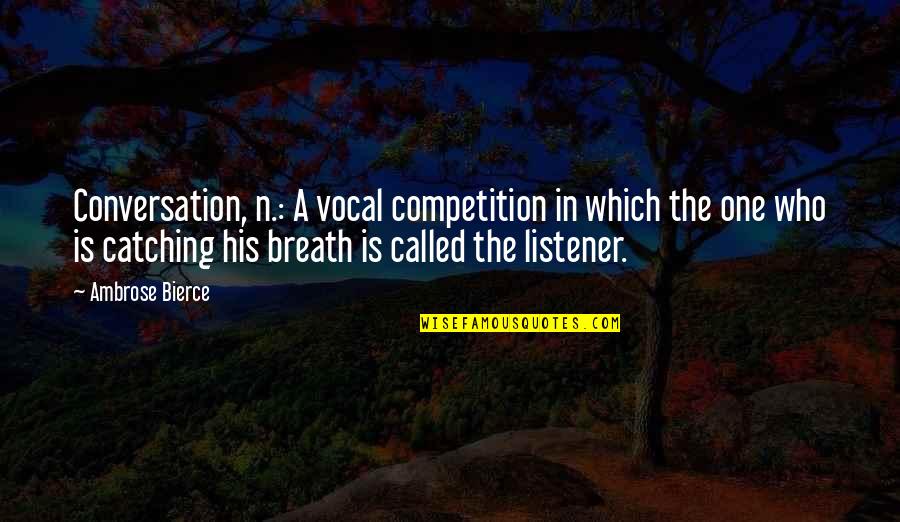 Catching Your Breath Quotes By Ambrose Bierce: Conversation, n.: A vocal competition in which the Catching Your Breath Quotes By Ambrose Bierce: Conversation, n.: A vocal competition in which the
