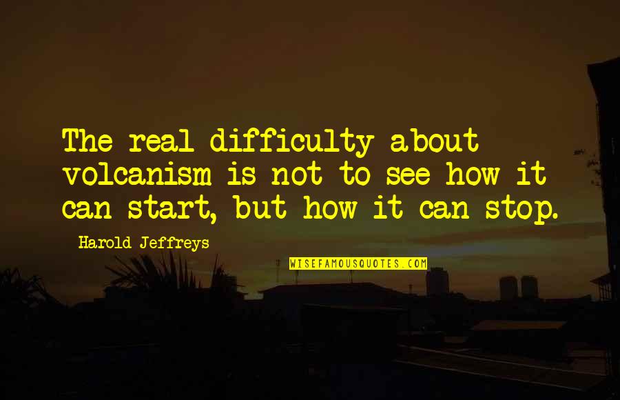 Catching Your Breath Quotes By Harold Jeffreys: The real difficulty about volcanism is not to Catching Your Breath Quotes By Harold Jeffreys: The real difficulty about volcanism is not to