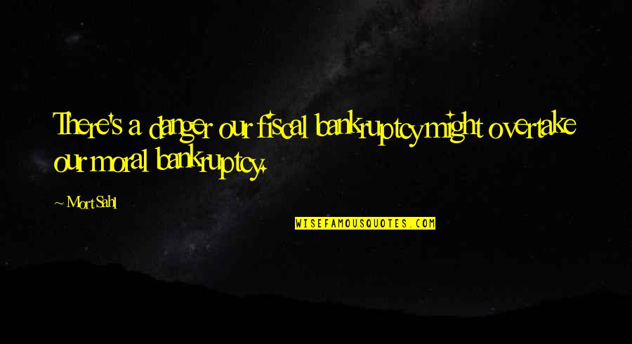 Catching Your Breath Quotes By Mort Sahl: There's a danger our fiscal bankruptcy might overtake