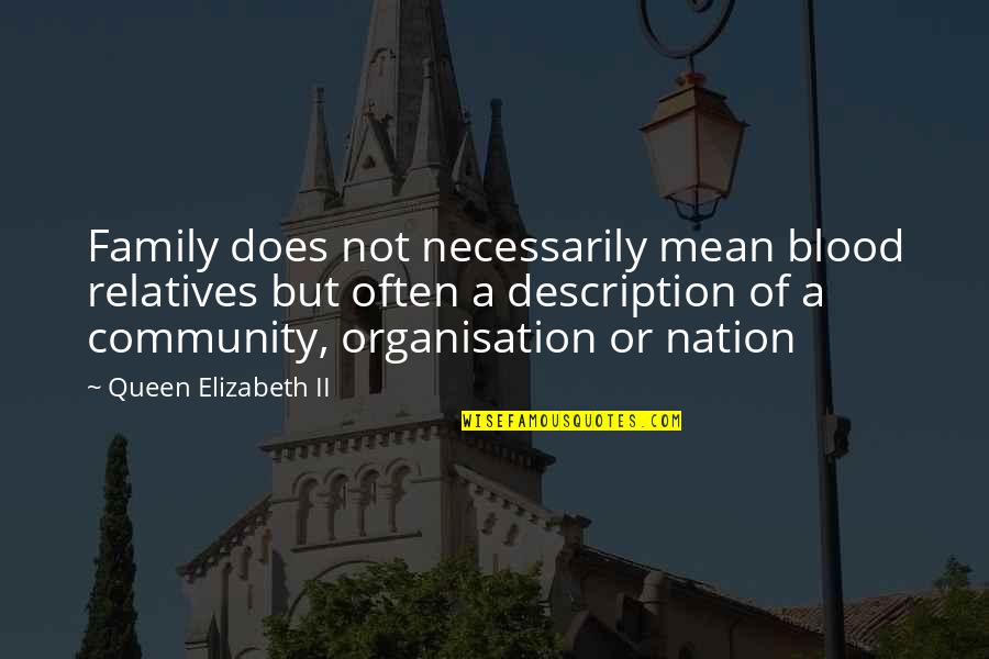 Catchings Tamika Quotes By Queen Elizabeth II: Family does not necessarily mean blood relatives but Catchings Tamika Quotes By Queen Elizabeth II: Family does not necessarily mean blood relatives but