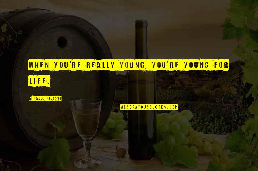 Catchment Quotes By Pablo Picasso: When you're really young, you're young for life.