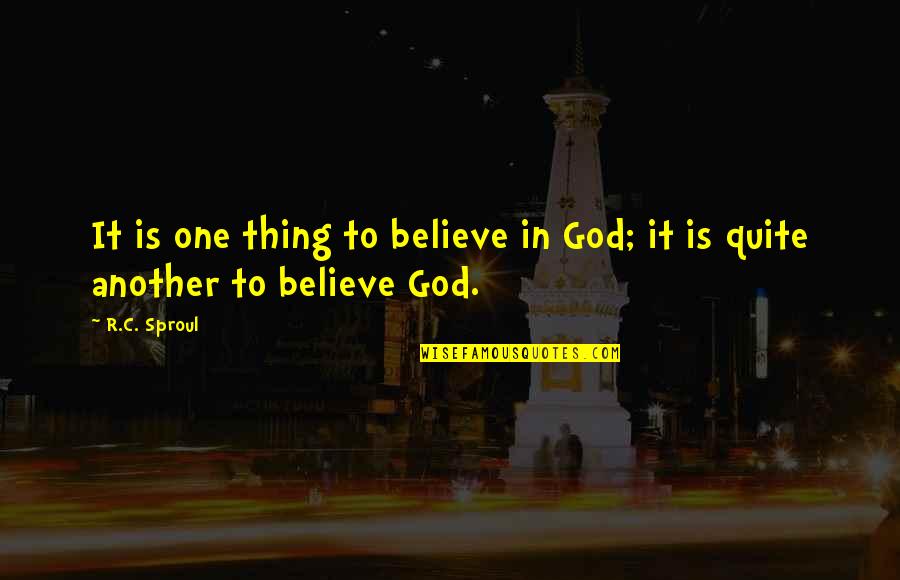 Catchment Quotes By R.C. Sproul: It is one thing to believe in God;